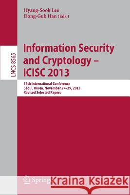 Information Security and Cryptology -- Icisc 2013: 16th International Conference, Seoul, Korea, November 27-29, 2013, Revised Selected Papers Lee, Hyang-Sook 9783319121598 Springer