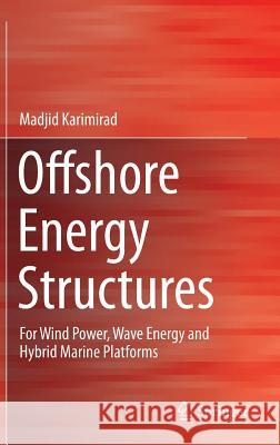 Offshore Energy Structures: For Wind Power, Wave Energy and Hybrid Marine Platforms Karimirad, Madjid 9783319121741 Springer