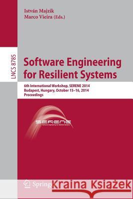 Software Engineering for Resilient Systems: 6th International Workshop, Serene 2014, Budapest, Hungary, October 15-16, 2014. Proceedings Majzik, István 9783319122403 Springer