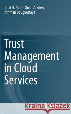 Trust Management in Cloud Services Talal H. Noor Quan Z. Sheng Athman Bouguettaya 9783319122496 Springer