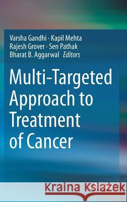 Multi-Targeted Approach to Treatment of Cancer Varsha Gandhi Kapil Mehta Rajesh Grover 9783319122526 Adis