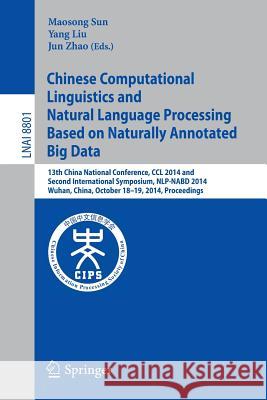 Chinese Computational Linguistics and Natural Language Processing Based on Naturally Annotated Big Data: 13th China National Conference, CCL 2014, and Sun, Maosong 9783319122762