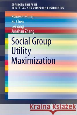 Social Group Utility Maximization Xiaowen Gong Xu Chen Lei Yang 9783319123219 Springer