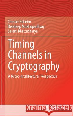 Timing Channels in Cryptography: A Micro-Architectural Perspective Rebeiro, Chester 9783319123691 Springer