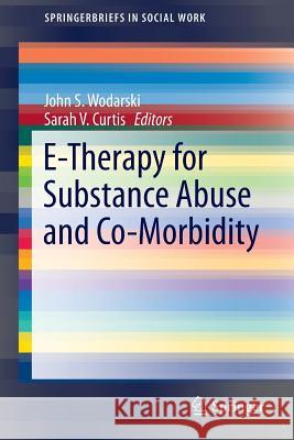 E-Therapy for Substance Abuse and Co-Morbidity John S. Wodarski Sarah V. Curtis 9783319123752