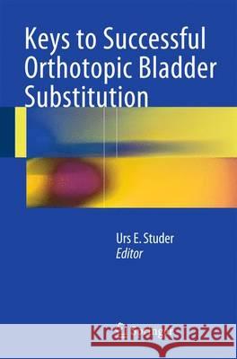 Keys to Successful Orthotopic Bladder Substitution Urs E. Studer 9783319123813 Springer