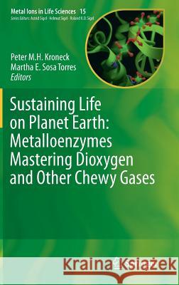 Sustaining Life on Planet Earth: Metalloenzymes Mastering Dioxygen and Other Chewy Gases Peter M. H. Kroneck Martha E. Sos 9783319124148 Springer