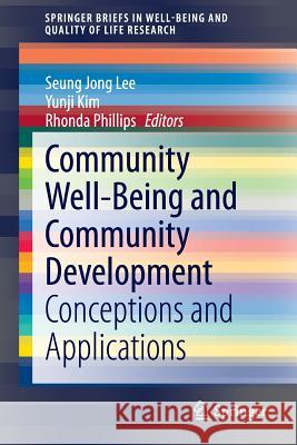 Community Well-Being and Community Development: Conceptions and Applications Seung Jong Lee, Yunji Kim, Rhonda Phillips 9783319124209