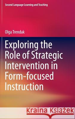 Exploring the Role of Strategic Intervention in Form-Focused Instruction Trendak, Olga 9783319124322 Springer