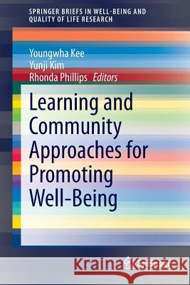 Learning and Community Approaches for Promoting Well-Being Youngwha Kee Yunji Kim Rhonda Phillips 9783319124384 Springer