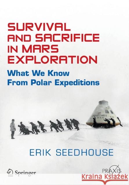 Survival and Sacrifice in Mars Exploration: What We Know from Polar Expeditions Seedhouse, Erik 9783319124476 Springer