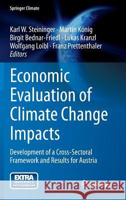 Economic Evaluation of Climate Change Impacts: Development of a Cross-Sectoral Framework and Results for Austria Steininger, Karl W. 9783319124568