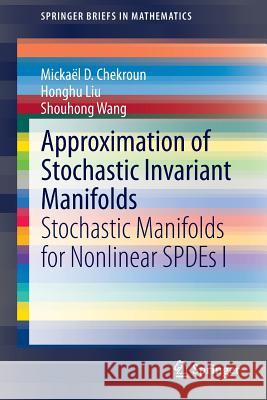 Approximation of Stochastic Invariant Manifolds: Stochastic Manifolds for Nonlinear SPDEs I Mickaël D. Chekroun, Honghu Liu, Shouhong Wang 9783319124957 Springer International Publishing AG