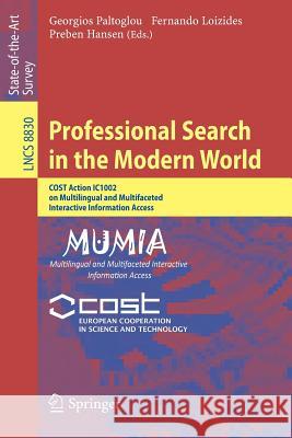Professional Search in the Modern World: Cost Action Ic1002 on Multilingual and Multifaceted Interactive Information Access Paltoglou, Georgios 9783319125107 Springer