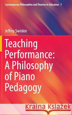 Teaching Performance: A Philosophy of Piano Pedagogy Jeffrey Swinkin 9783319125138 Springer