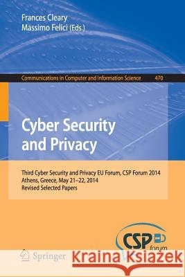 Cyber Security and Privacy: Third Cyber Security and Privacy Eu Forum, CSP Forum 2014, Athens, Greece, May 21-22, 2014, Revised Selected Papers Cleary, Frances 9783319125732 Springer