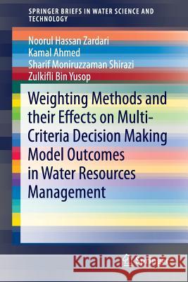 Weighting Methods and Their Effects on Multi-Criteria Decision Making Model Outcomes in Water Resources Management Zardari, Noorul Hassan 9783319125855 Springer