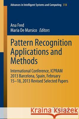 Pattern Recognition Applications and Methods: International Conference, Icpram 2013 Barcelona, Spain, February 15-18, 2013 Revised Selected Papers Fred, Ana 9783319126098