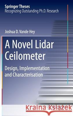 A Novel Lidar Ceilometer: Design, Implementation and Characterisation Vande Hey, Joshua D. 9783319126128 Springer