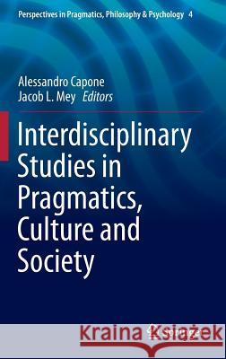 Interdisciplinary Studies in Pragmatics, Culture and Society Alessandro Capone Jacob L. Mey 9783319126159 Springer