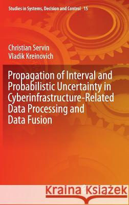 Propagation of Interval and Probabilistic Uncertainty in Cyberinfrastructure-Related Data Processing and Data Fusion Servin, Christian 9783319126272 Springer