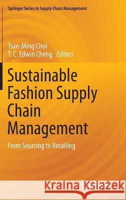 Sustainable Fashion Supply Chain Management: From Sourcing to Retailing Choi, Tsan-Ming 9783319127026 Springer