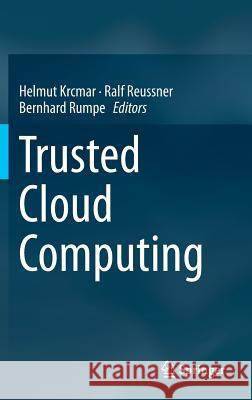 Trusted Cloud Computing Helmut Krcmar Ralf Reussner Bernhard Rumpe 9783319127170 Springer