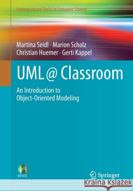 UML @ Classroom: An Introduction to Object-Oriented Modeling Seidl, Martina 9783319127415 Springer International Publishing AG
