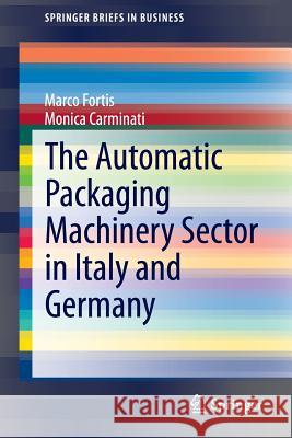 The Automatic Packaging Machinery Sector in Italy and Germany Marco Fortis, Monica Carminati 9783319127620