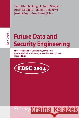 Future Data and Security Engineering: 1st International Conference, Fdse 2014, Ho Chi Minh City, Vietnam, November 19-21, 2014, Proceedings Dang, Tran Khanh 9783319127774 Springer