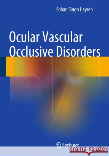 Ocular Vascular Occlusive Disorders Sohan Singh Hayreh 9783319127804 Springer