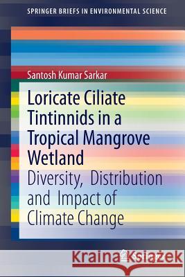 Loricate Ciliate Tintinnids in a Tropical Mangrove Wetland: Diversity, Distribution and Impact of Climate Change Sarkar, Santosh Kumar 9783319127927