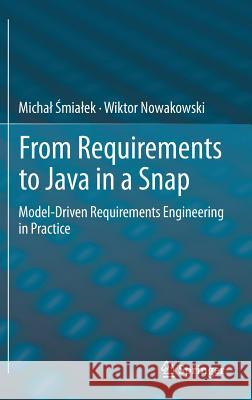 From Requirements to Java in a Snap: Model-Driven Requirements Engineering in Practice Śmialek, Michal 9783319128375 Springer