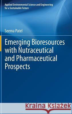 Emerging Bioresources with Nutraceutical and Pharmaceutical Prospects Seema Patel 9783319128467