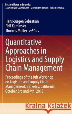 Quantitative Approaches in Logistics and Supply Chain Management: Proceedings of the 8th Workshop on Logistics and Supply Chain Management, Berkeley, Sebastian, Hans-Jürgen 9783319128559