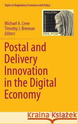 Postal and Delivery Innovation in the Digital Economy Michael A. Crew Timothy J. Brennan 9783319128733 Springer