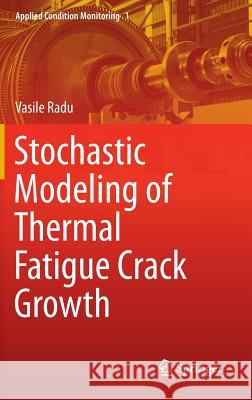 Stochastic Modeling of Thermal Fatigue Crack Growth Vasile Radu 9783319128764 Springer