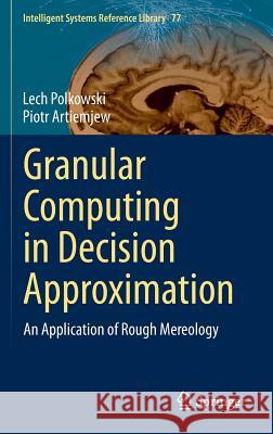 Granular Computing in Decision Approximation: An Application of Rough Mereology Polkowski, Lech 9783319128795 Springer