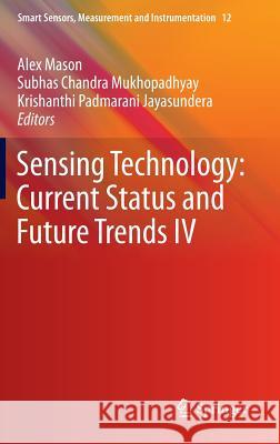 Sensing Technology: Current Status and Future Trends IV Alex Mason Subhas C. Mukhopadhyay Krishanthi P. Jayasundera 9783319128979
