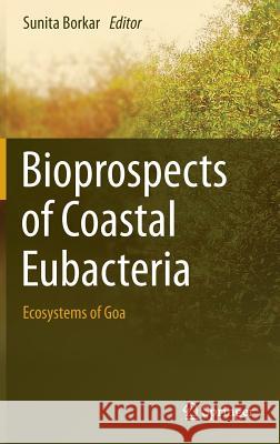 Bioprospects of Coastal Eubacteria: Ecosystems of Goa Borkar, Sunita 9783319129099