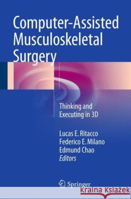 Computer-Assisted Musculoskeletal Surgery: Thinking and Executing in 3D Ritacco, Lucas E. 9783319129426 Springer