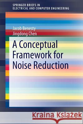 A Conceptual Framework for Noise Reduction Jacob Benesty Jingdong Chen 9783319129549