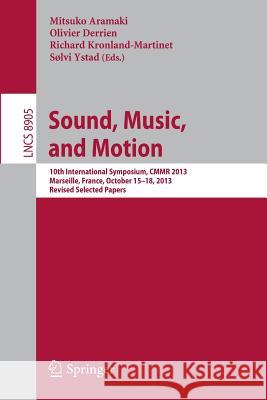 Sound, Music, and Motion: 10th International Symposium, Cmmr 2013, Marseille, France, October 15-18, 2013. Revised Selected Papers Aramaki, Mitsuko 9783319129754 Springer