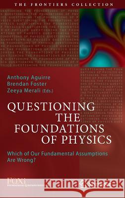 Questioning the Foundations of Physics: Which of Our Fundamental Assumptions Are Wrong? Aguirre, Anthony 9783319130446