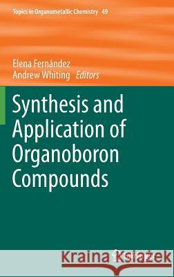 Synthesis and Application of Organoboron Compounds Elena Fernandez Andrew Whiting 9783319130538 Springer