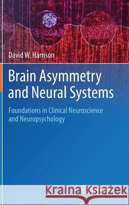 Brain Asymmetry and Neural Systems: Foundations in Clinical Neuroscience and Neuropsychology Harrison, David W. 9783319130682