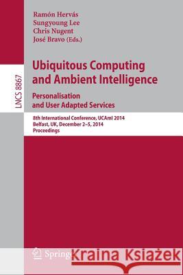 Ubiquitous Computing and Ambient Intelligence: Personalisation and User Adapted Services: 8th International Conference, Ucami 2014, Belfast, Uk, Decem Hervás, Ramón 9783319131016