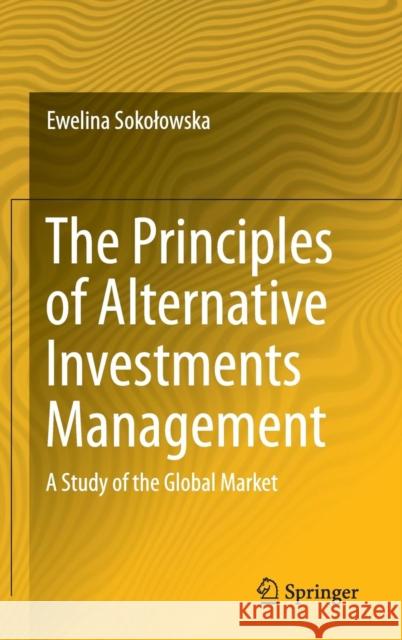 The Principles of Alternative Investments Management: A Study of the Global Market Sokolowska, Ewelina 9783319132143