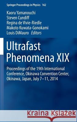 Ultrafast Phenomena XIX: Proceedings of the 19th International Conference, Okinawa Convention Center, Okinawa, Japan, July 7-11, 2014 Yamanouchi, Kaoru 9783319132419