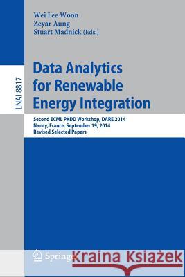 Data Analytics for Renewable Energy Integration: Second Ecml Pkdd Workshop, Dare 2014, Nancy, France, September 19, 2014, Revised Selected Papers Woon, Wei Lee 9783319132891 Springer